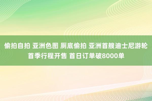 偷拍自拍 亚洲色图 厕底偷拍 亚洲首艘迪士尼游轮首季行程开售